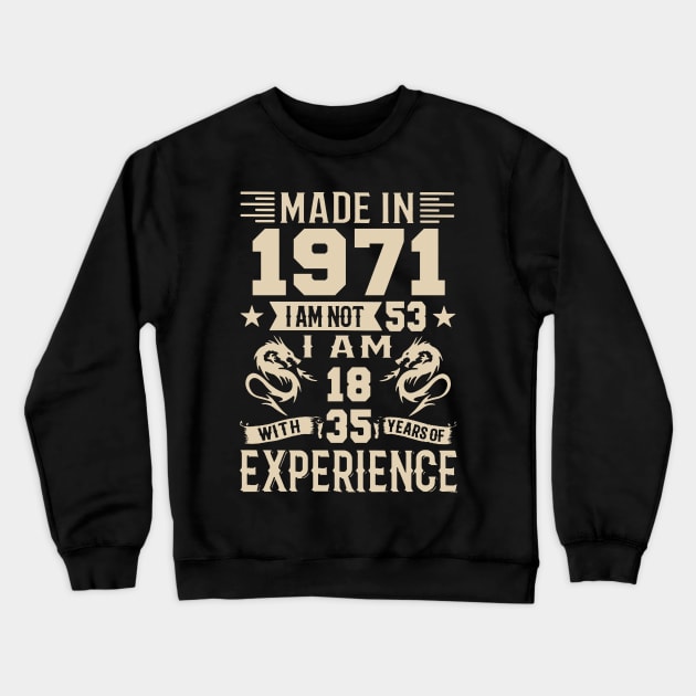 Made In 1971 I Am Not 53 I Am 18 With 35 Years Of Experience Crewneck Sweatshirt by Happy Solstice